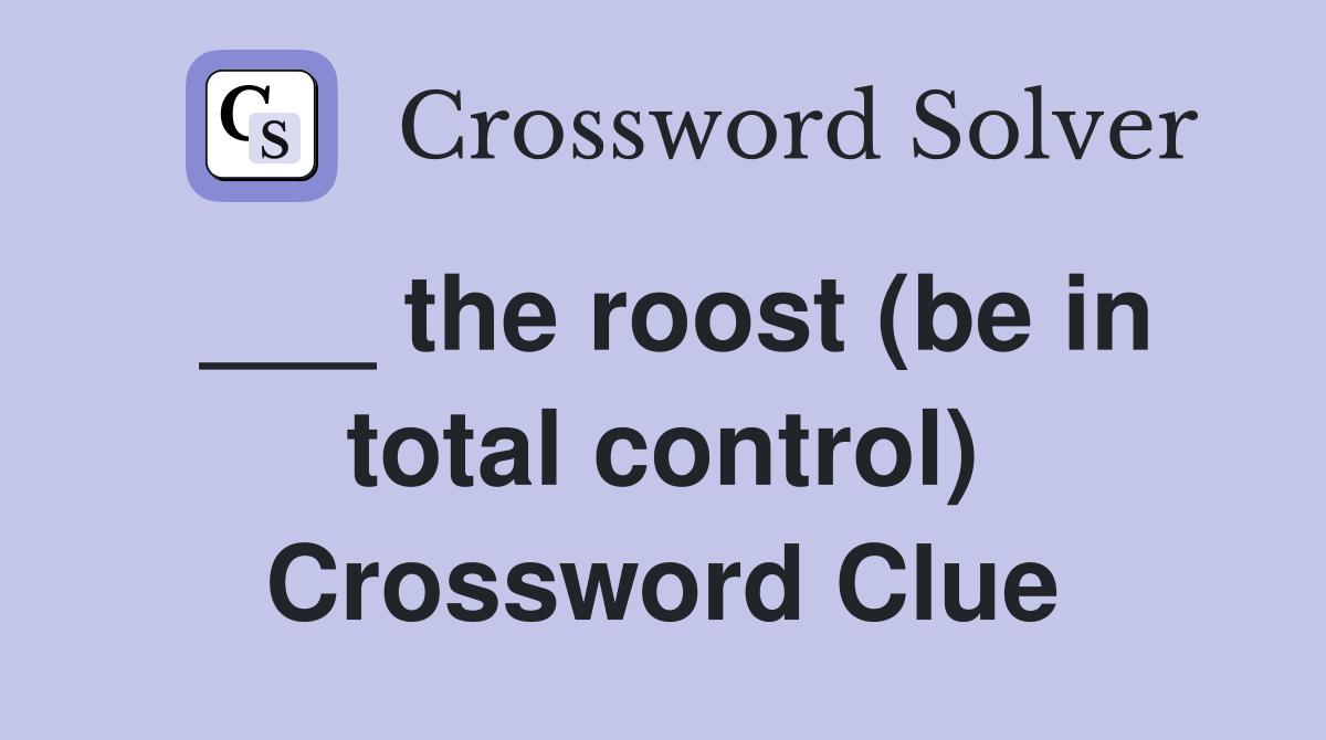 ___ the roost (be in total control) Crossword Clue
