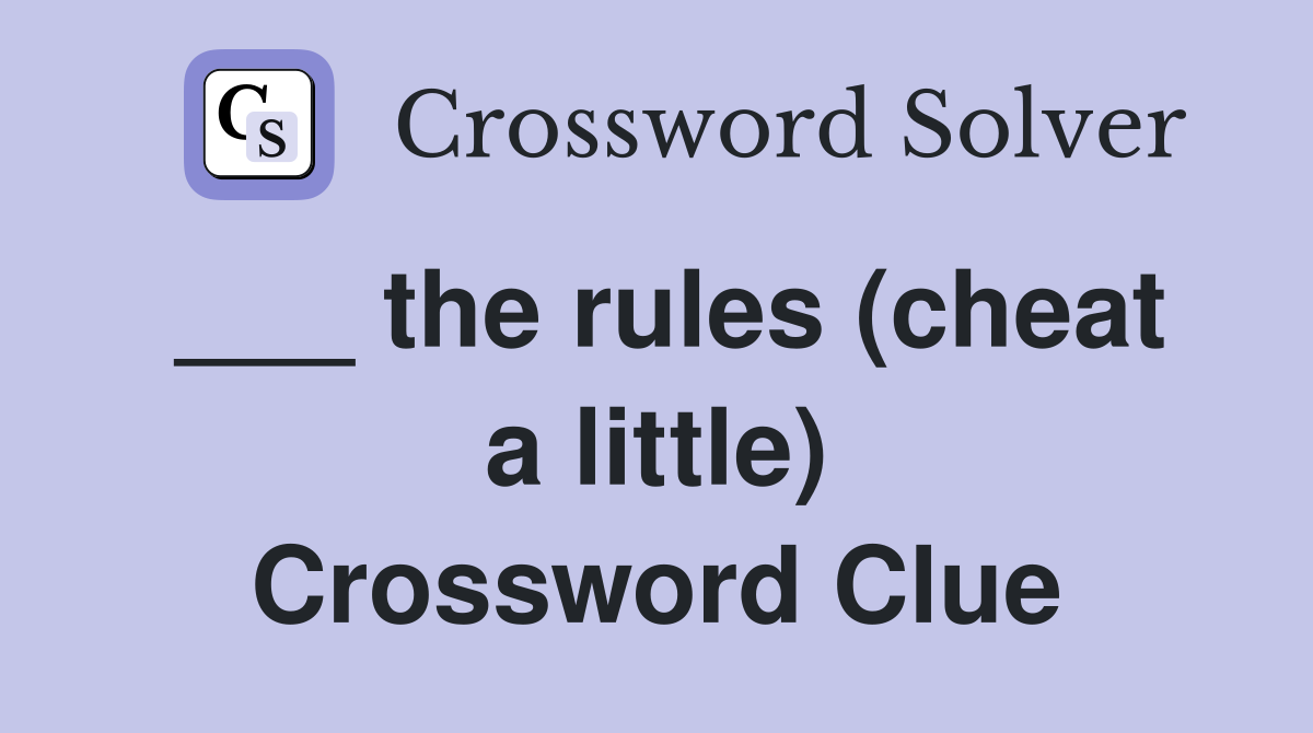 ___ the rules (cheat a little) Crossword Clue
