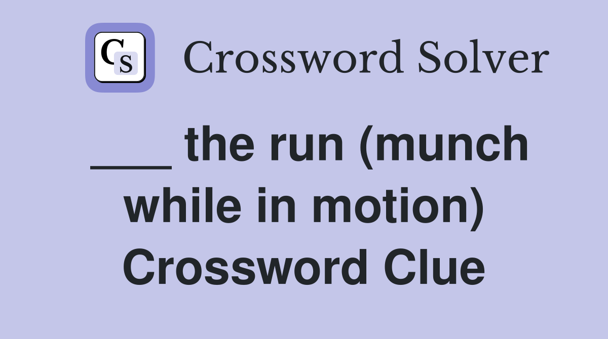___ the run (munch while in motion) Crossword Clue