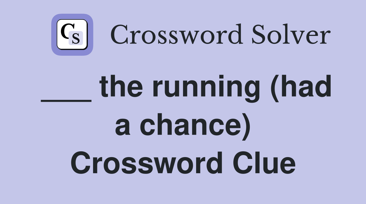 ___ the running (had a chance) Crossword Clue