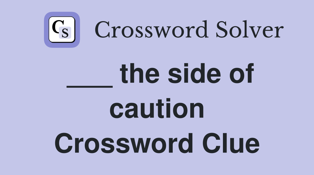 ___ the side of caution Crossword Clue