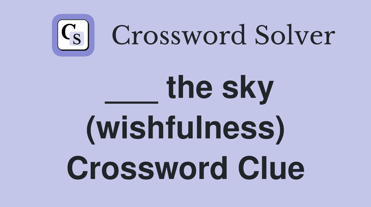 ___ the sky (wishfulness) Crossword Clue