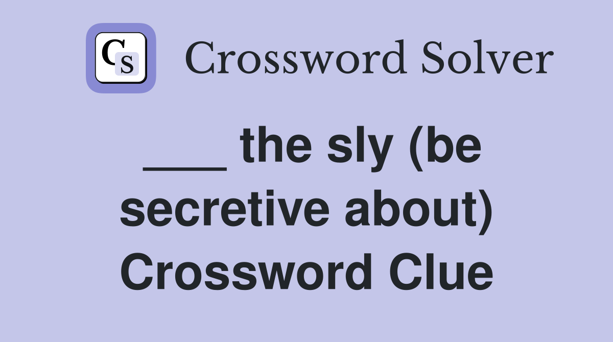 ___ the sly (be secretive about) Crossword Clue