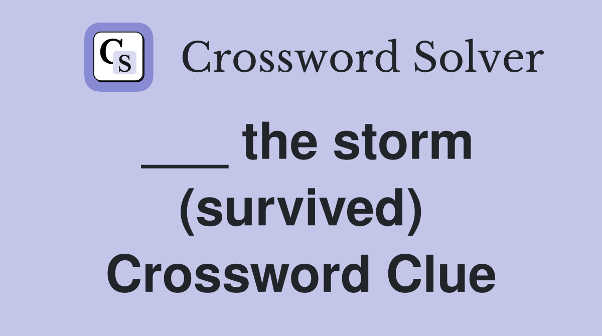 ___ the storm (survived) Crossword Clue