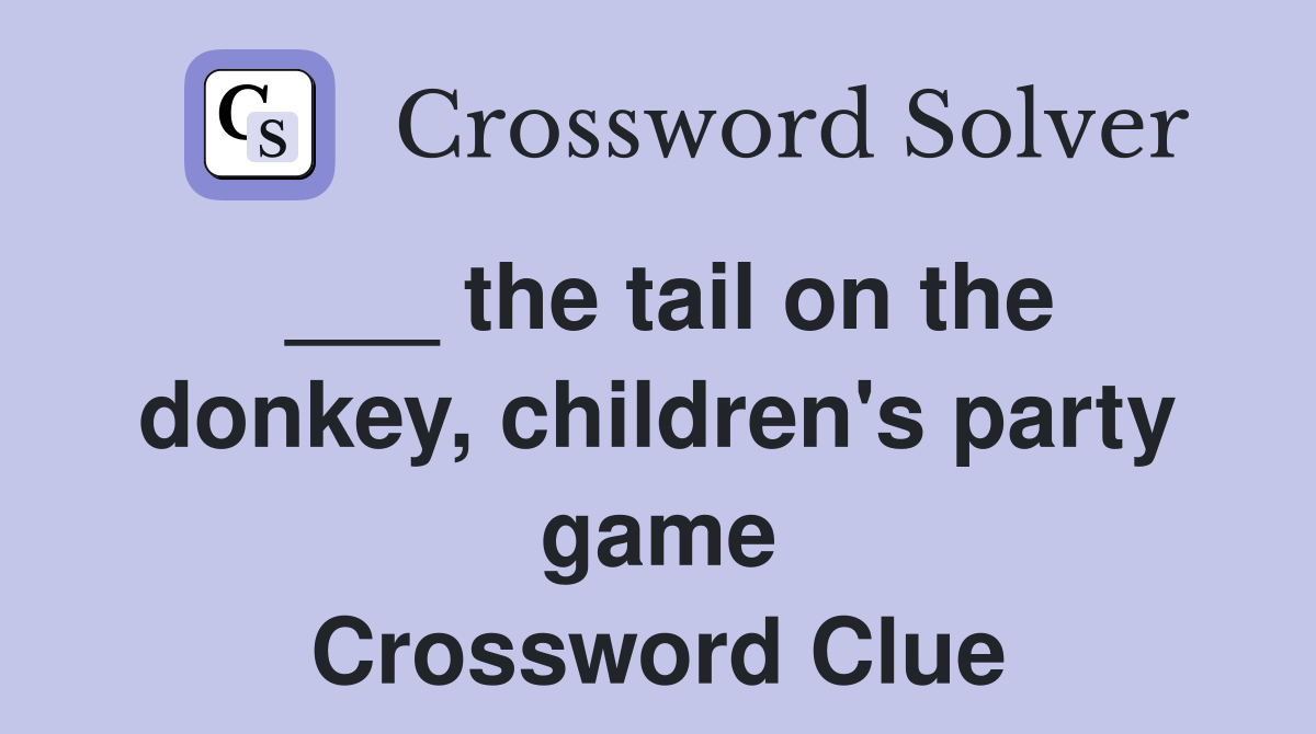 ___ the tail on the donkey, children's party game Crossword Clue