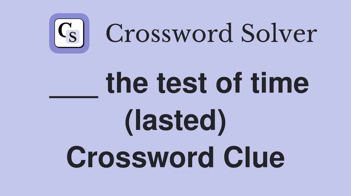 ___ the test of time (lasted) Crossword Clue