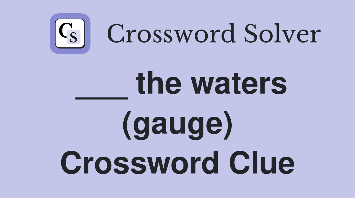 ___ the waters (gauge) Crossword Clue