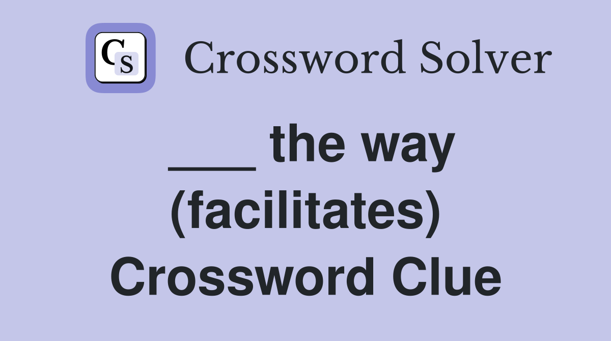 ___ the way (facilitates) Crossword Clue