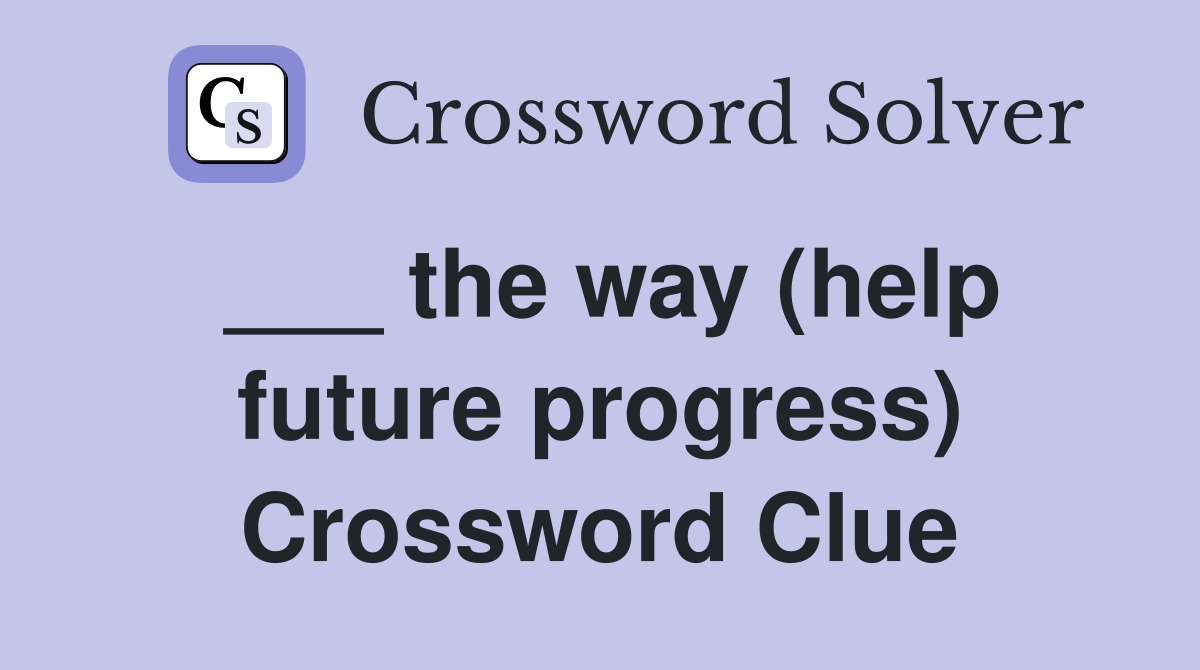 ___ the way (help future progress) Crossword Clue