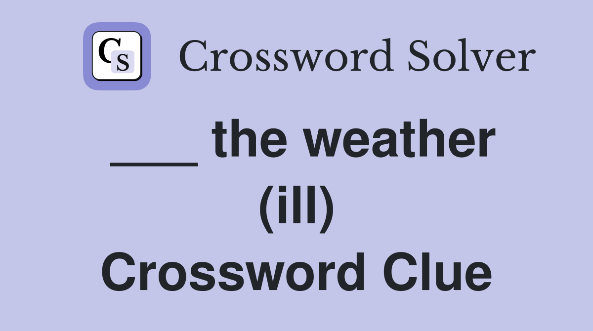 ___ the weather (ill) Crossword Clue