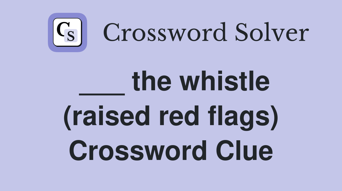 ___ the whistle (raised red flags) Crossword Clue