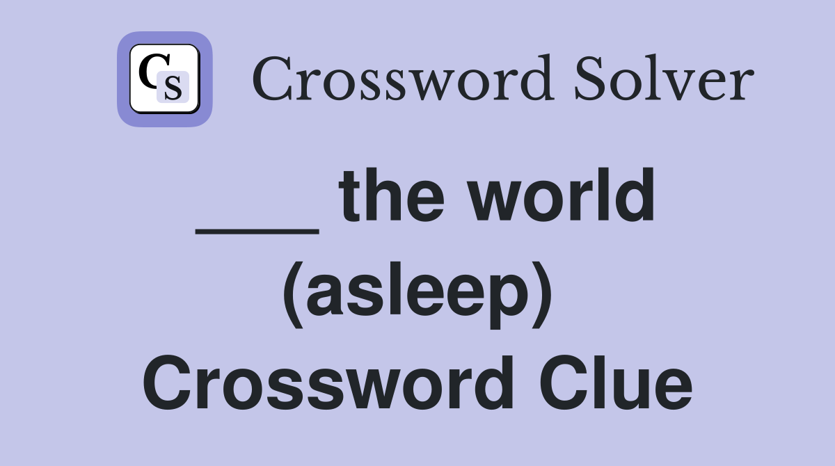 ___ the world (asleep) Crossword Clue