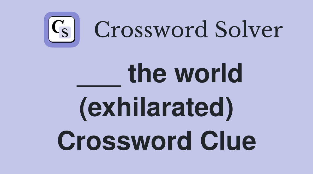 ___ the world (exhilarated) Crossword Clue