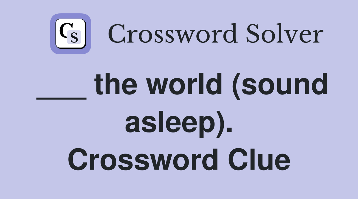 ___ the world (sound asleep). Crossword Clue