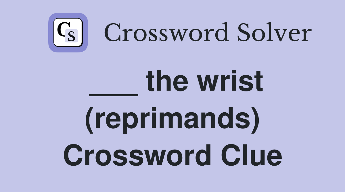 ___ the wrist (reprimands) Crossword Clue
