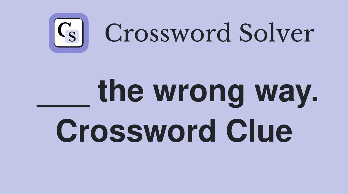 ___ the wrong way. Crossword Clue
