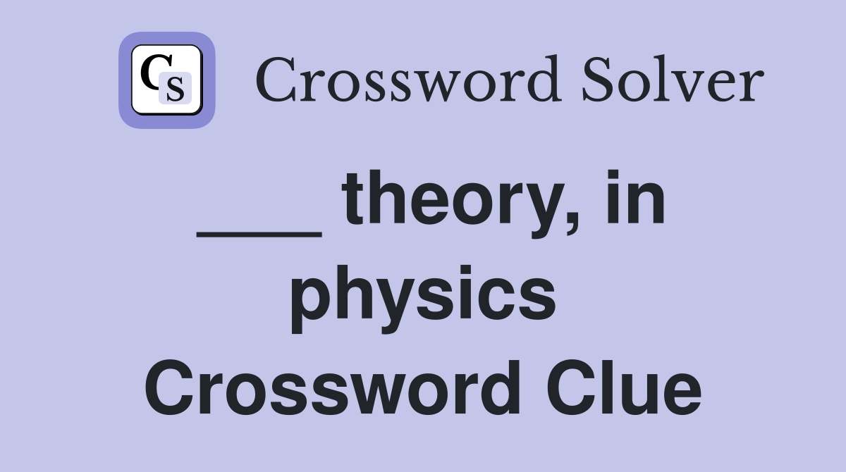 ___ theory, in physics Crossword Clue