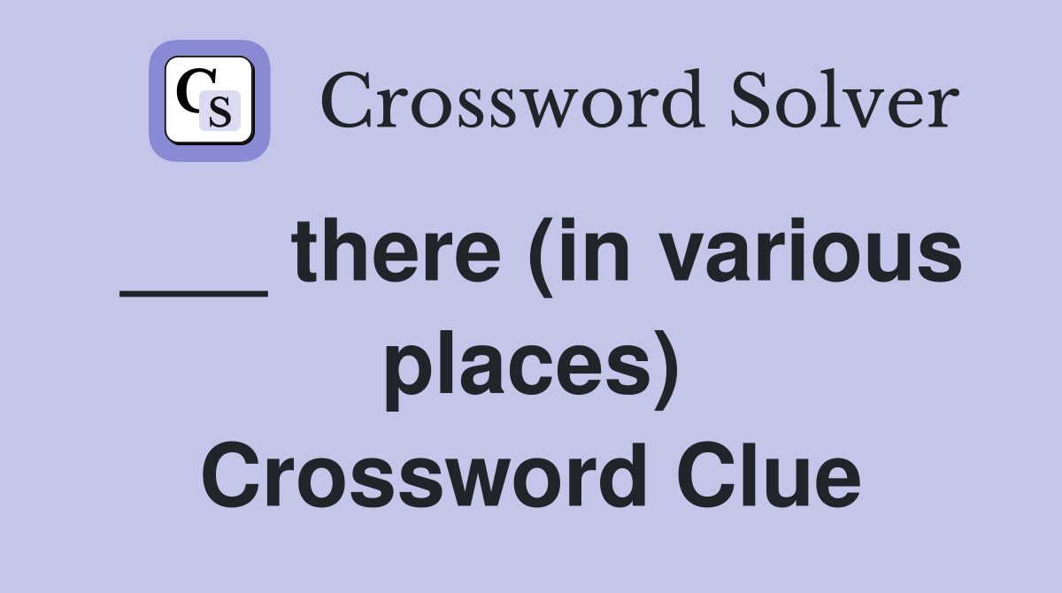 ___ there (in various places) Crossword Clue