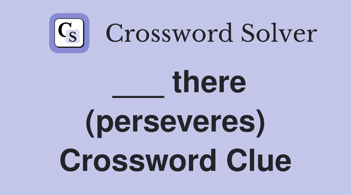___ there (perseveres) Crossword Clue