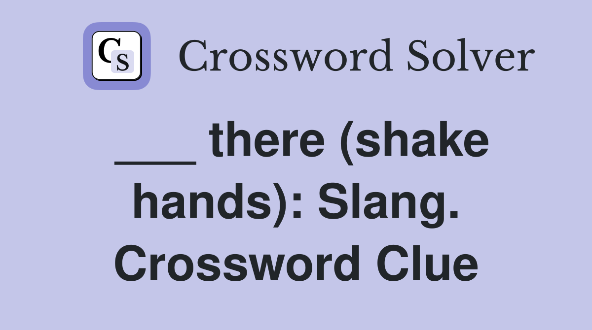 ___ there (shake hands): Slang. Crossword Clue