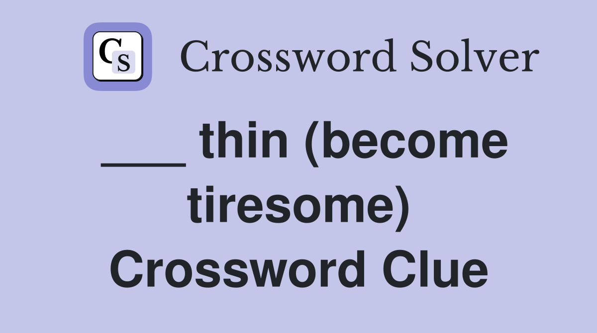 ___ thin (become tiresome) Crossword Clue