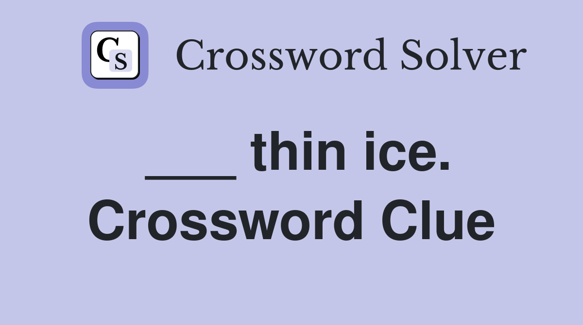 ___ thin ice. Crossword Clue
