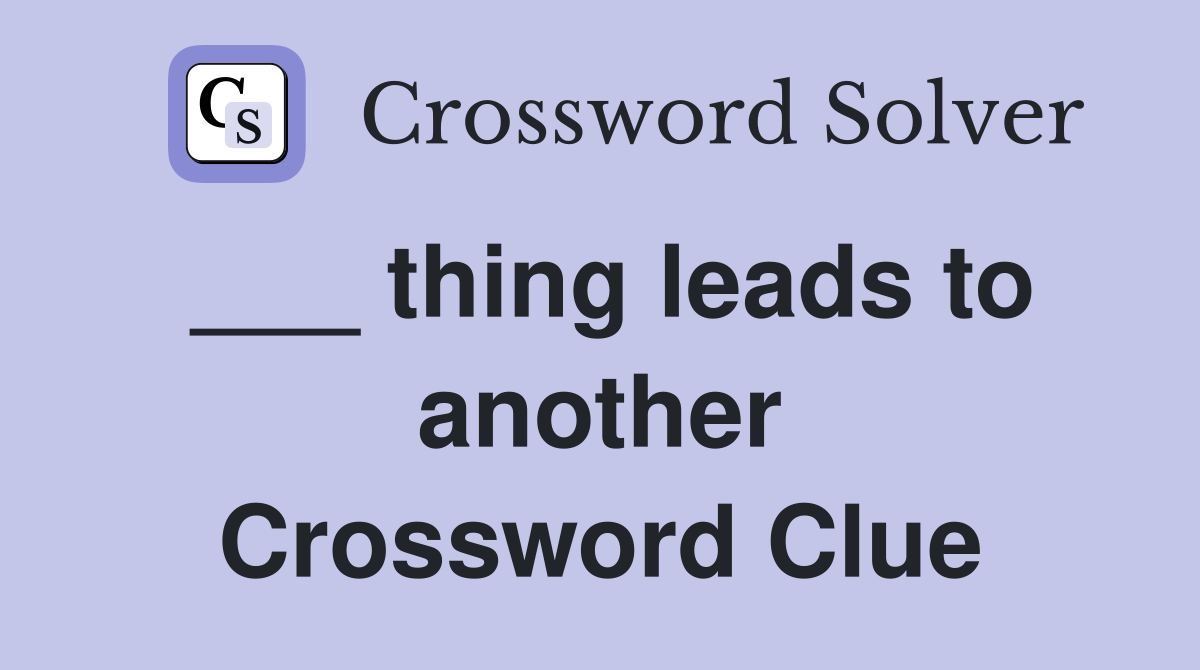 ___ thing leads to another Crossword Clue