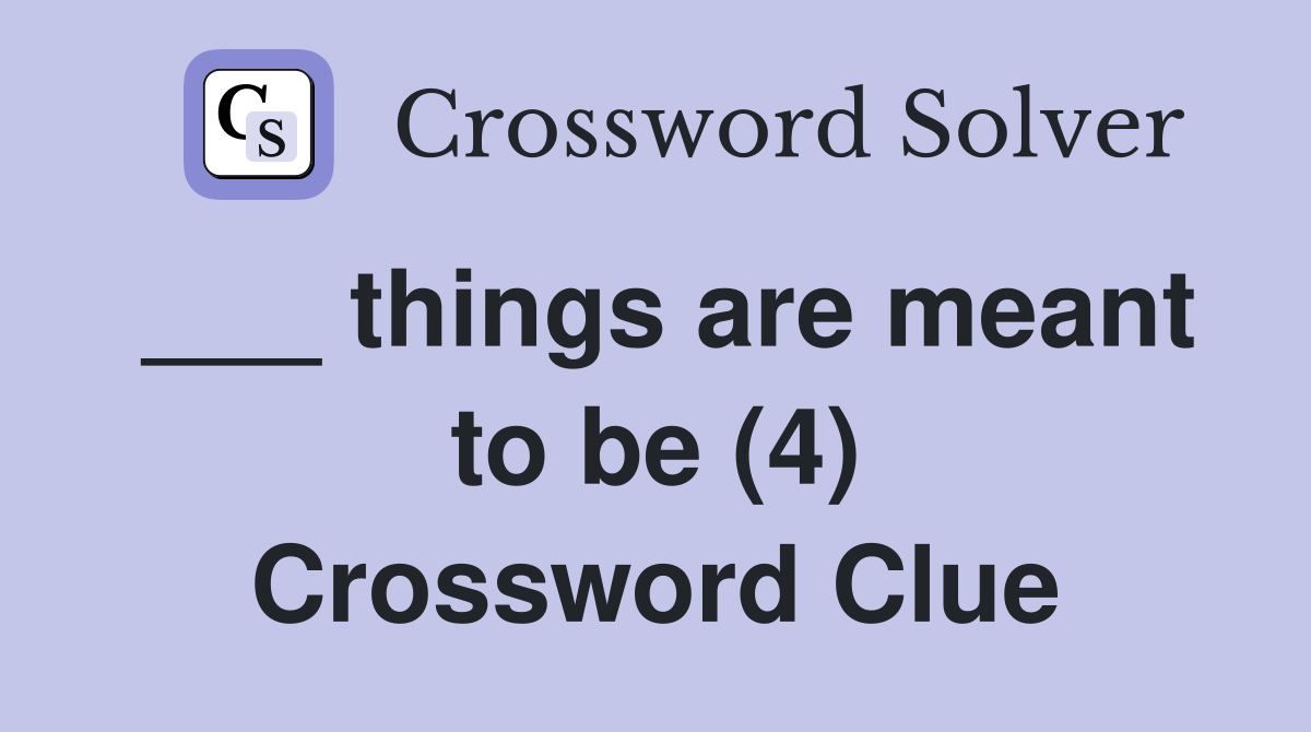___ things are meant to be (4) Crossword Clue