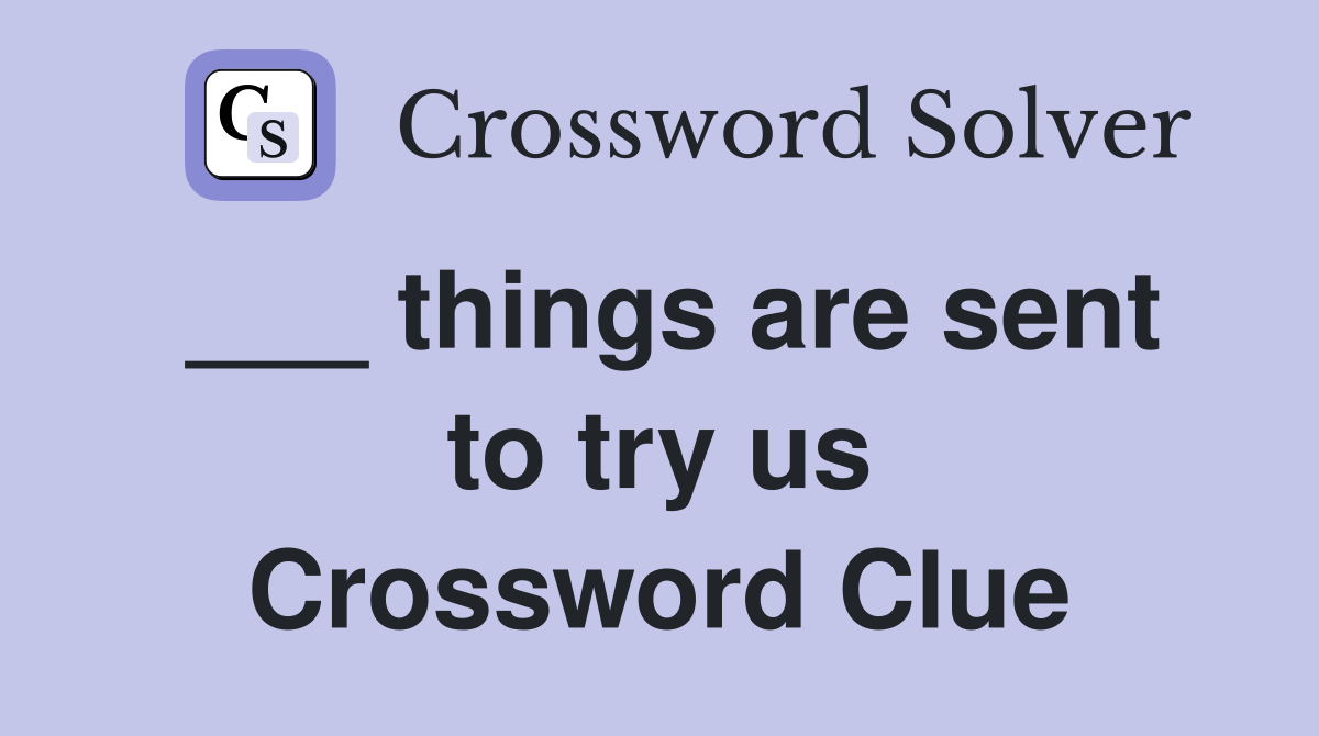 ___ things are sent to try us Crossword Clue
