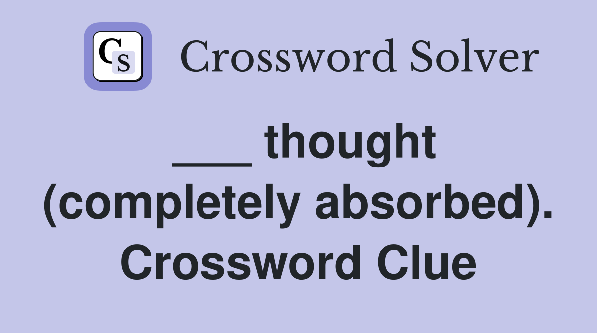 ___ thought (completely absorbed). Crossword Clue