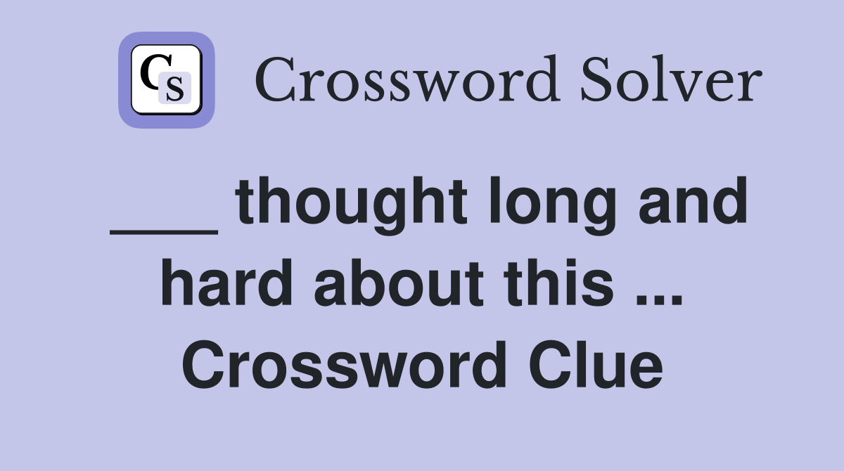 ___ thought long and hard about this ... Crossword Clue