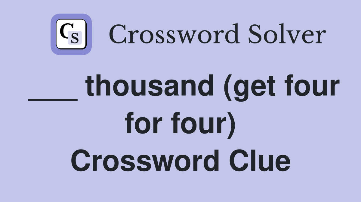 ___ thousand (get four for four) Crossword Clue