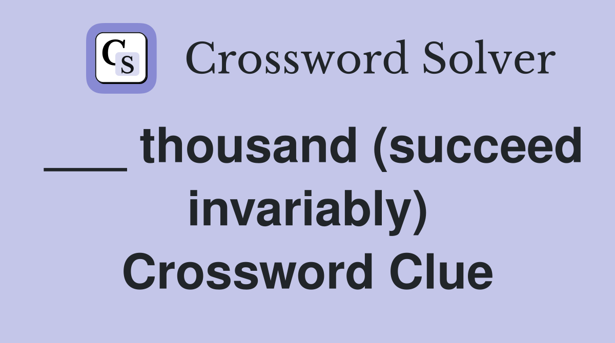 ___ thousand (succeed invariably) Crossword Clue