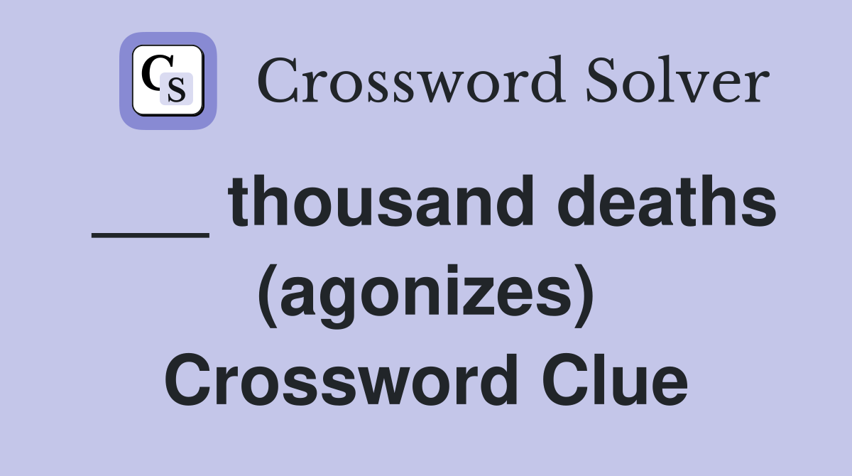 ___ thousand deaths (agonizes) Crossword Clue