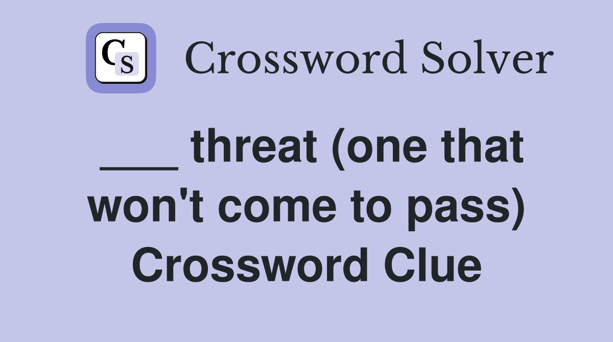___ threat (one that won't come to pass) Crossword Clue