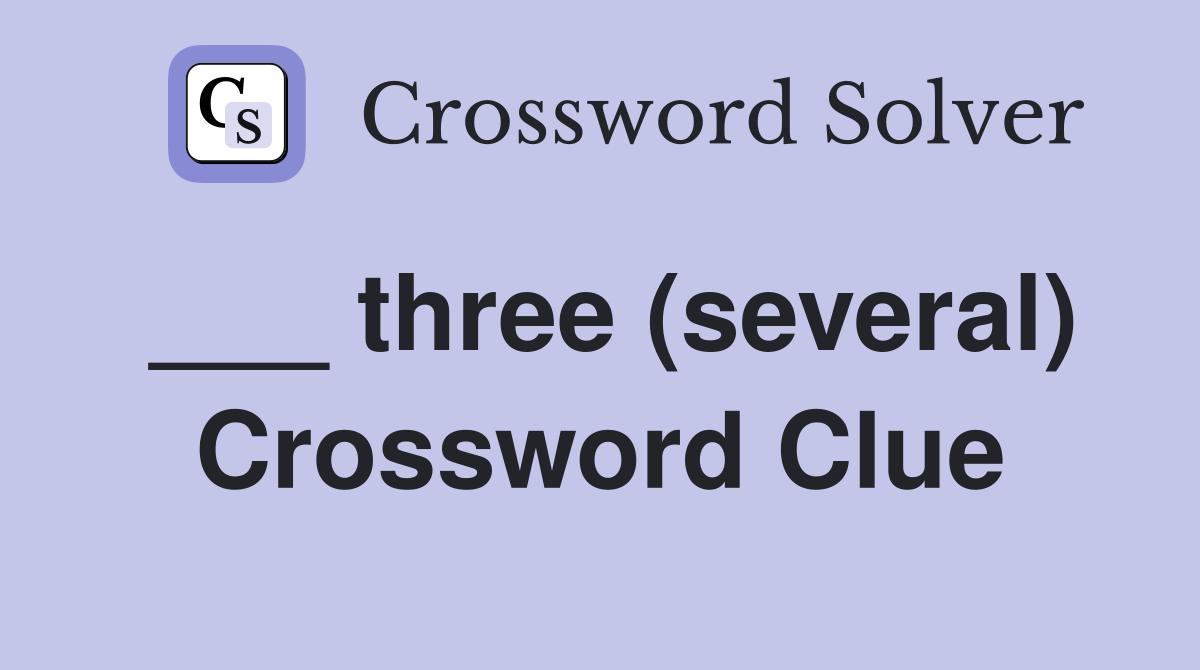 ___ three (several) Crossword Clue
