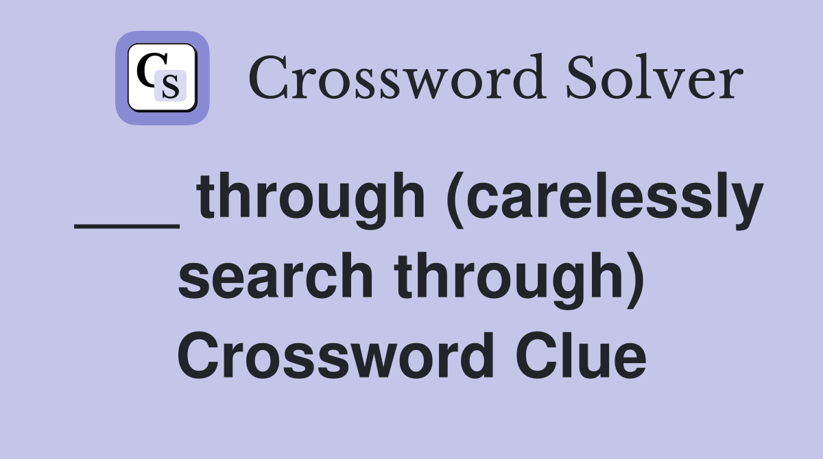 ___ through (carelessly search through) Crossword Clue