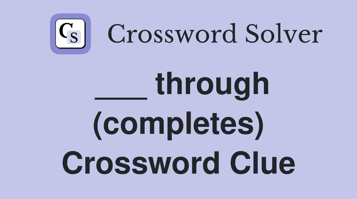 ___ through (completes) Crossword Clue