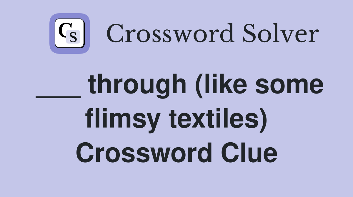 ___ through (like some flimsy textiles) Crossword Clue