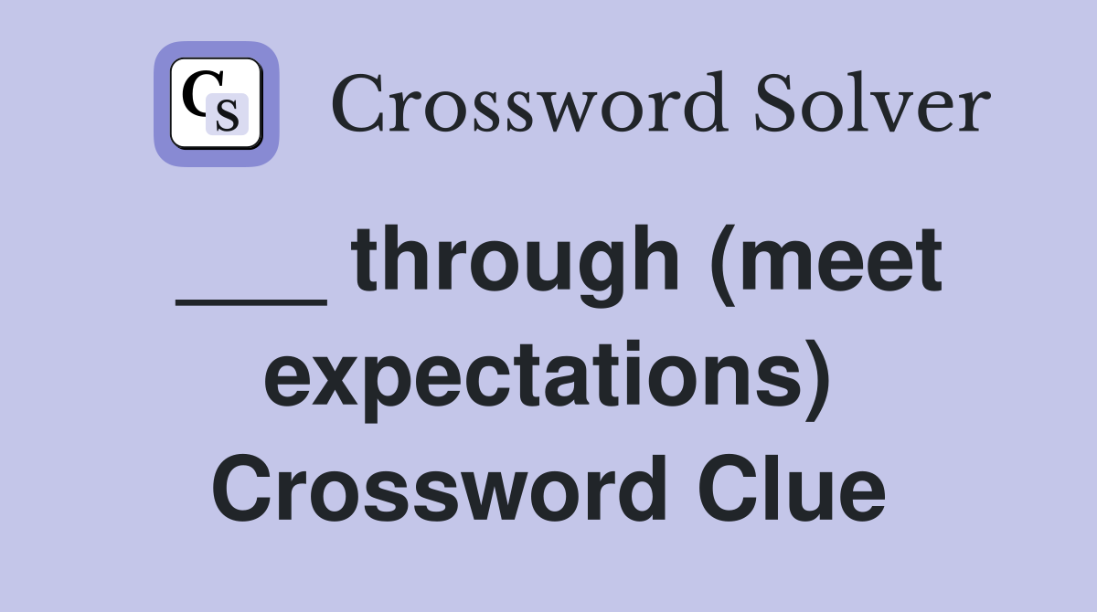 ___ through (meet expectations) Crossword Clue
