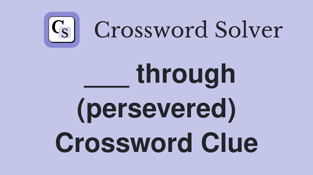 ___ through (persevered) Crossword Clue
