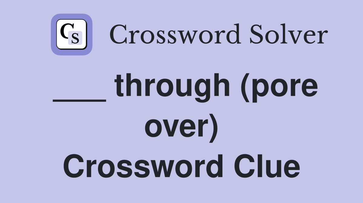 ___ through (pore over) Crossword Clue