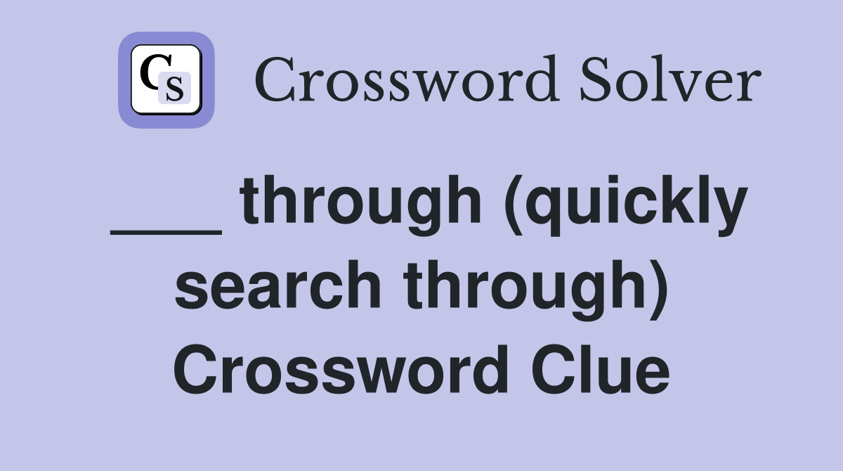 ___ through (quickly search through) Crossword Clue