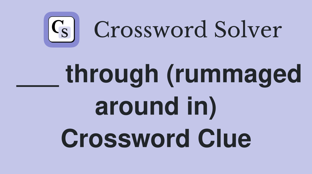 ___ through (rummaged around in) Crossword Clue