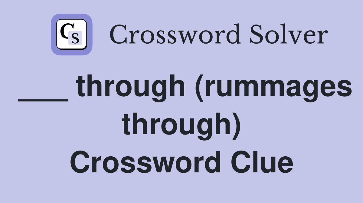 ___ through (rummages through) Crossword Clue