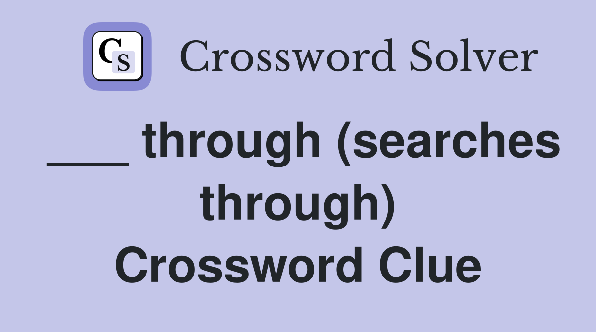 ___ through (searches through) Crossword Clue