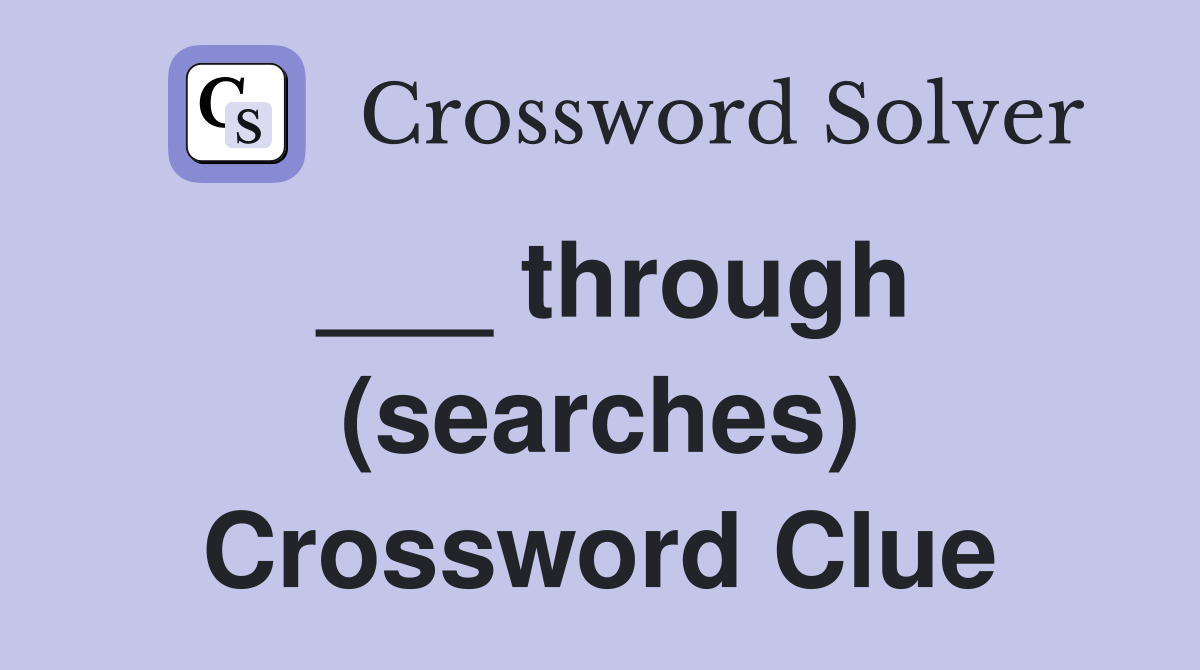 ___ through (searches) Crossword Clue