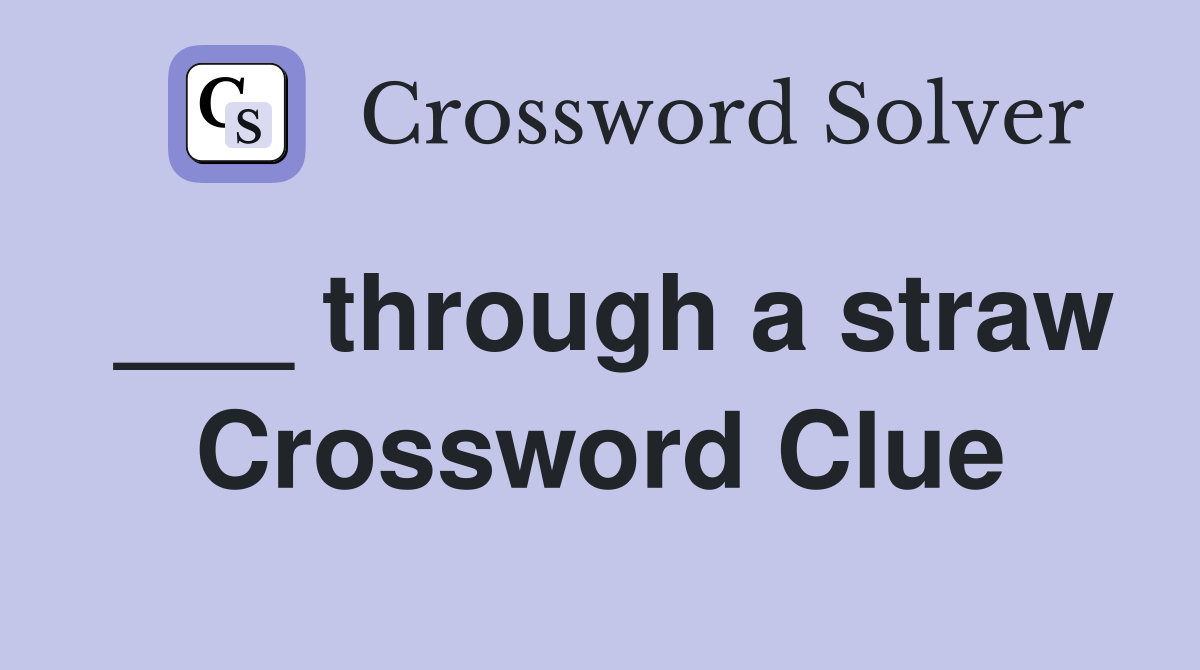 ___ through a straw Crossword Clue