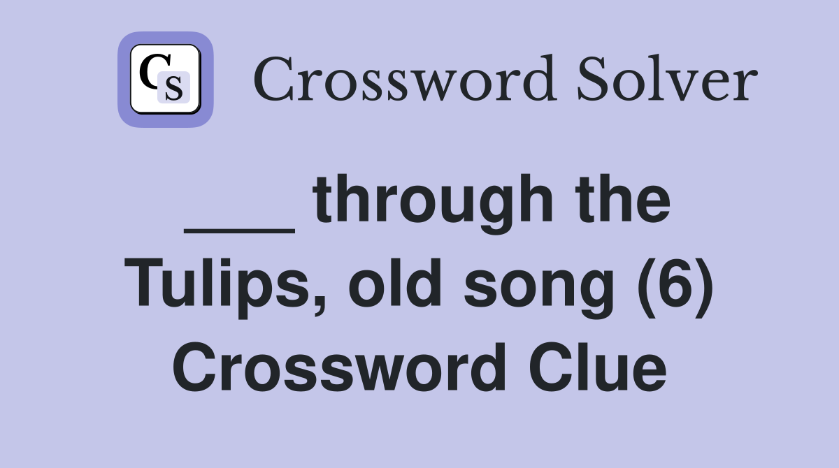 ___ through the Tulips, old song (6) Crossword Clue