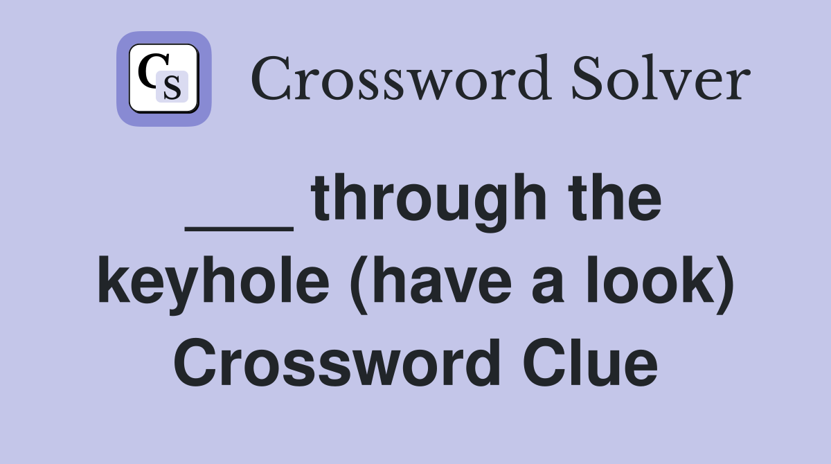 ___ through the keyhole (have a look) Crossword Clue